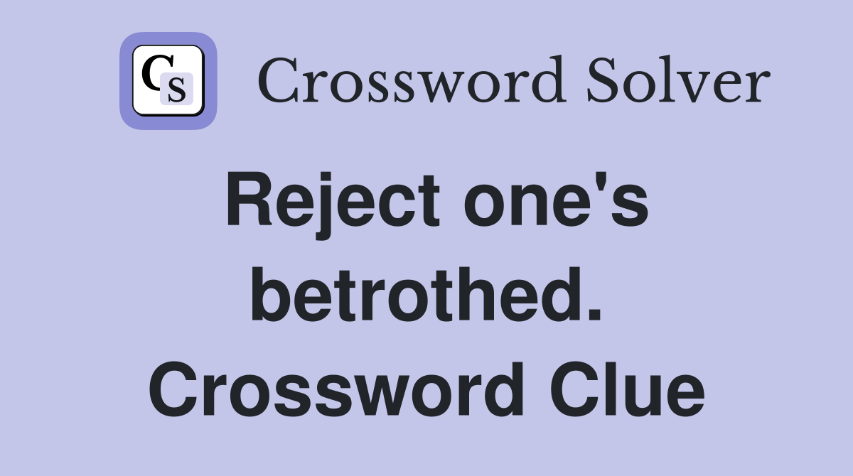 Reject one's betrothed. Crossword Clue