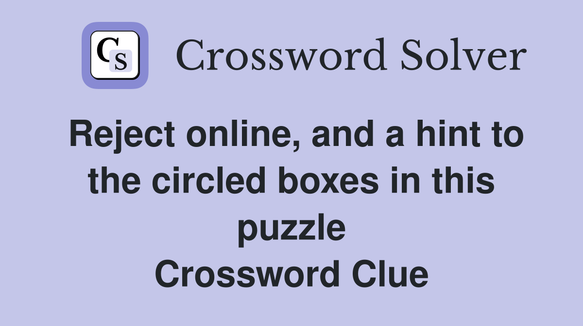 Reject online, and a hint to the circled boxes in this puzzle Crossword Clue