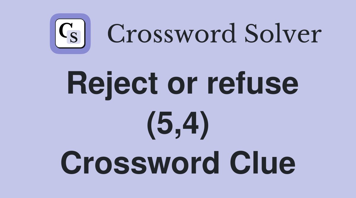 Reject or refuse (5,4) Crossword Clue