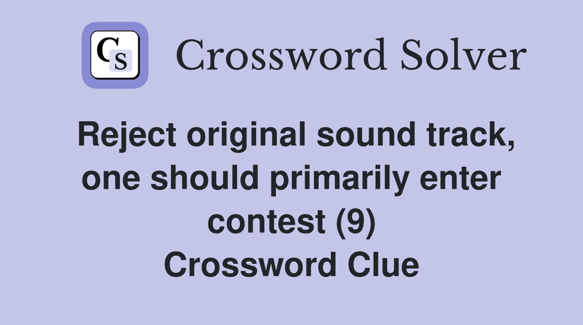 Reject original sound track, one should primarily enter contest (9) Crossword Clue