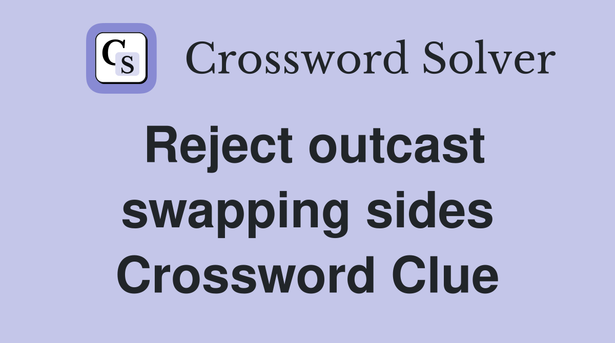 Reject outcast swapping sides Crossword Clue