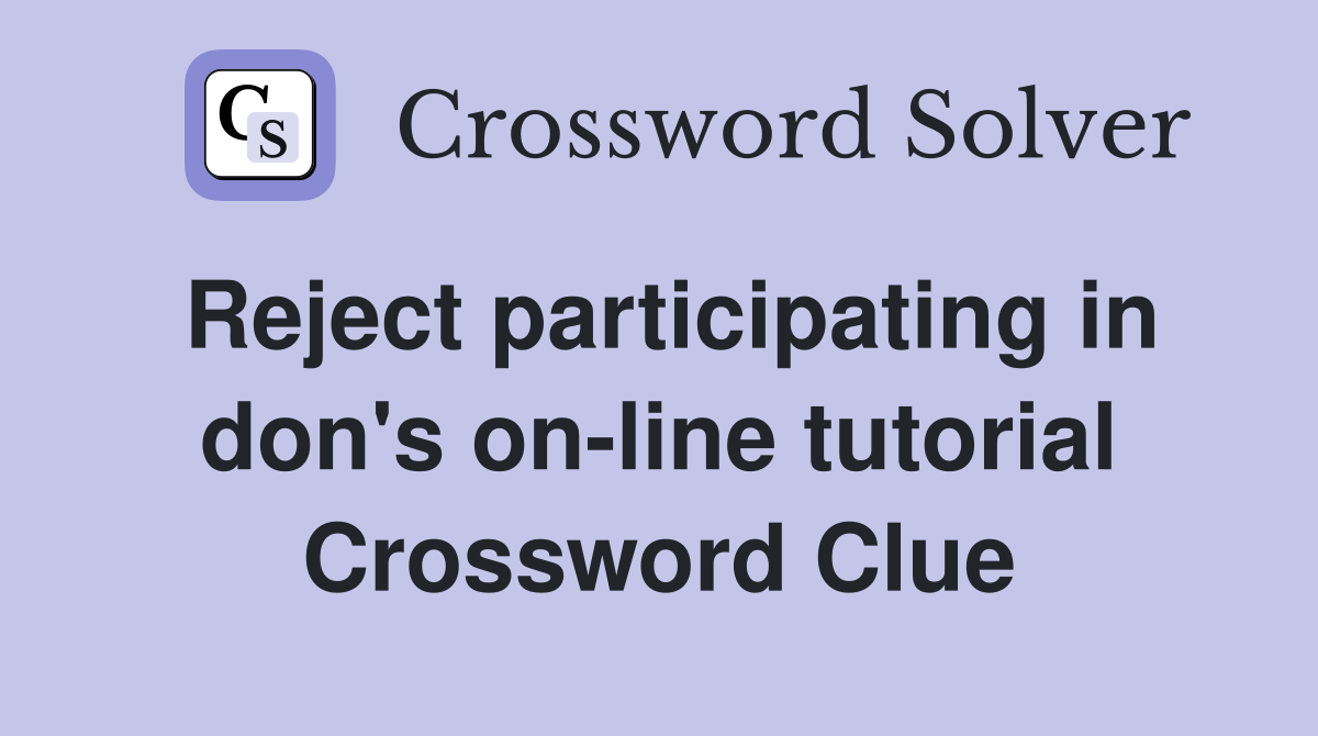 Reject participating in don's on-line tutorial Crossword Clue