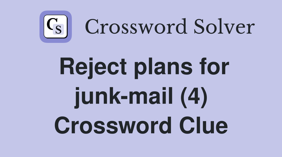Reject plans for junk-mail (4) Crossword Clue