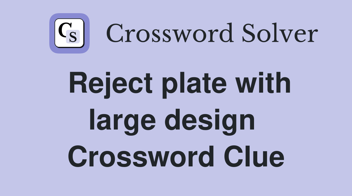 Reject plate with large design  Crossword Clue