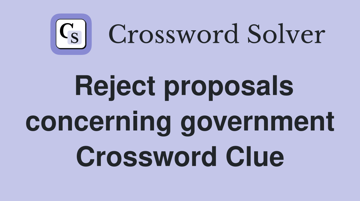 Reject proposals concerning government Crossword Clue