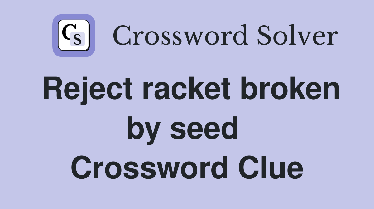 Reject racket broken by seed  Crossword Clue