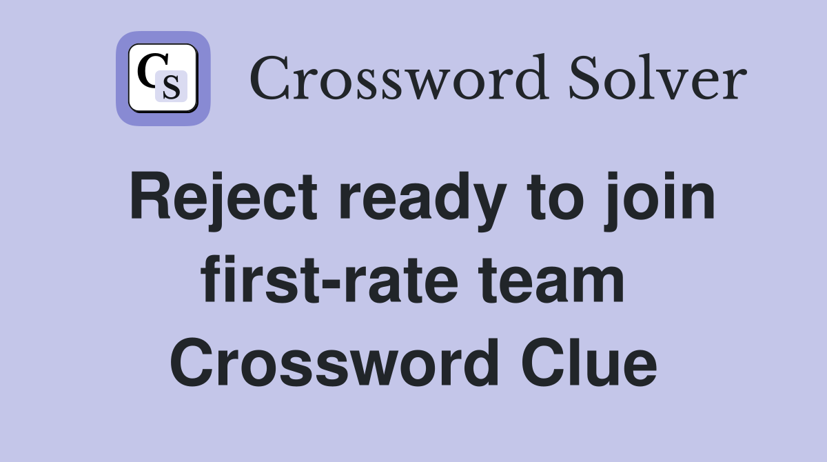 Reject ready to join first-rate team Crossword Clue