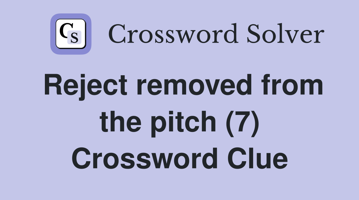 Reject removed from the pitch (7) Crossword Clue