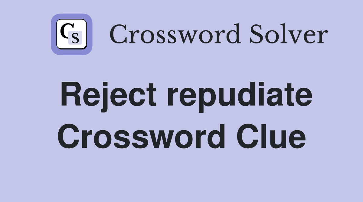 Reject repudiate Crossword Clue