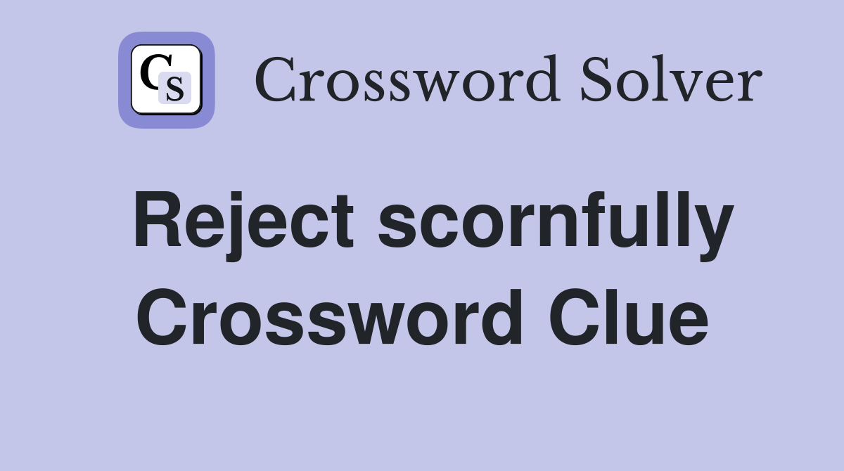 Reject scornfully Crossword Clue