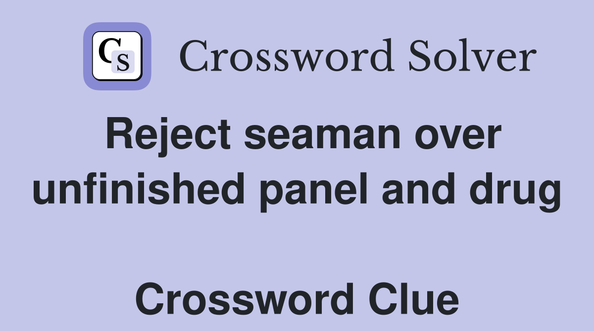 Reject seaman over unfinished panel and drug  Crossword Clue