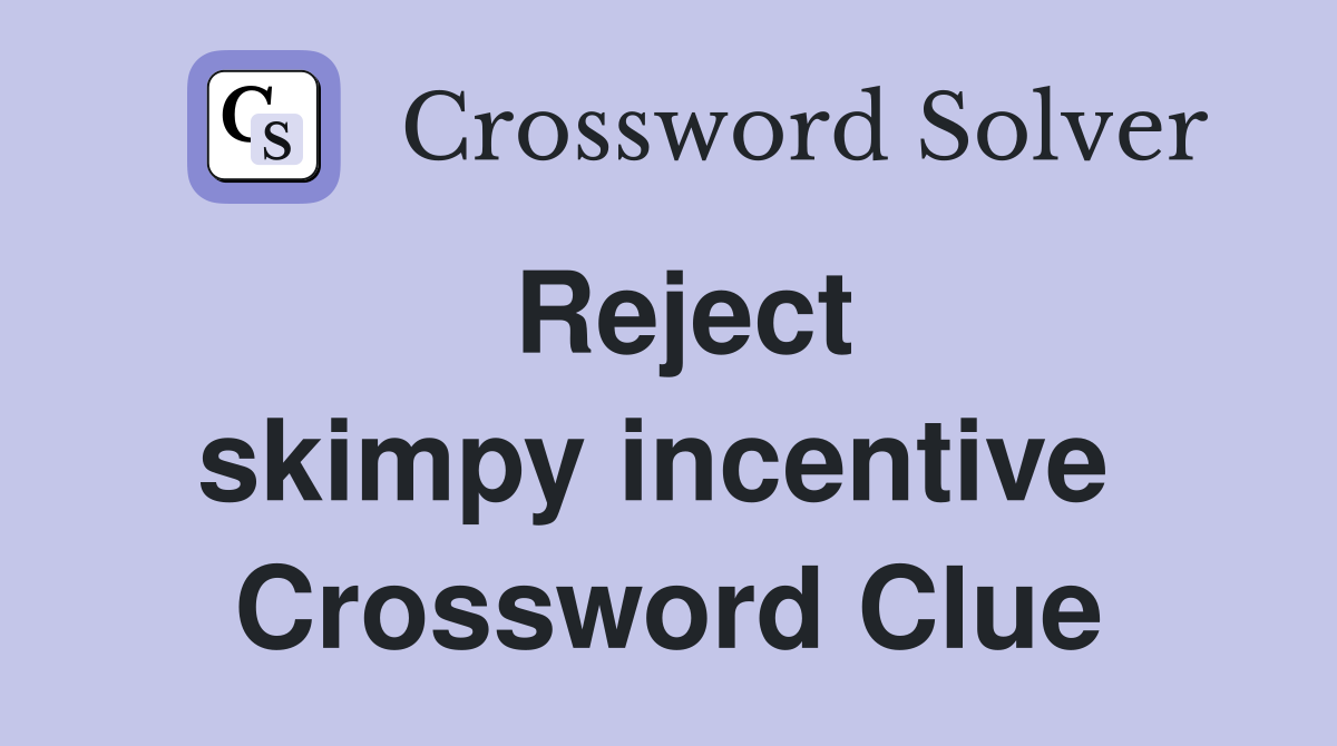 Reject skimpy incentive  Crossword Clue