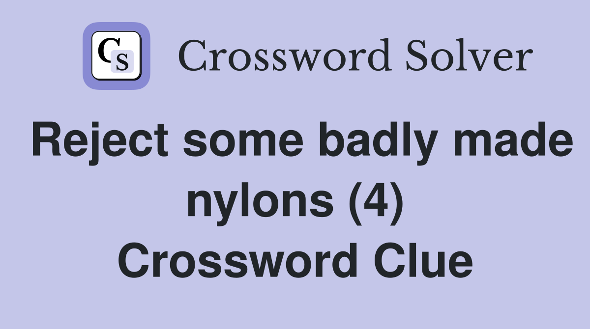Reject some badly made nylons (4) Crossword Clue