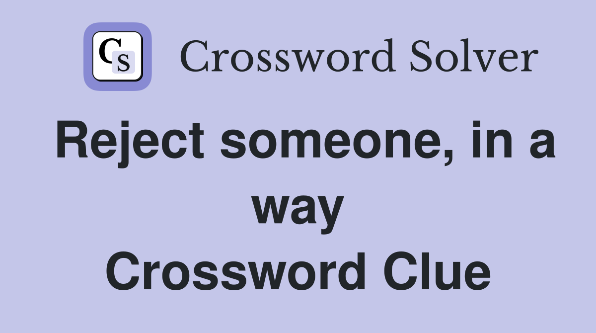 Reject someone, in a way Crossword Clue