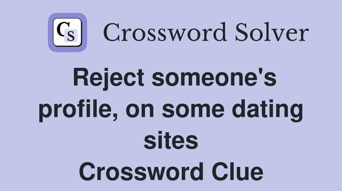 Reject someone's profile, on some dating sites Crossword Clue