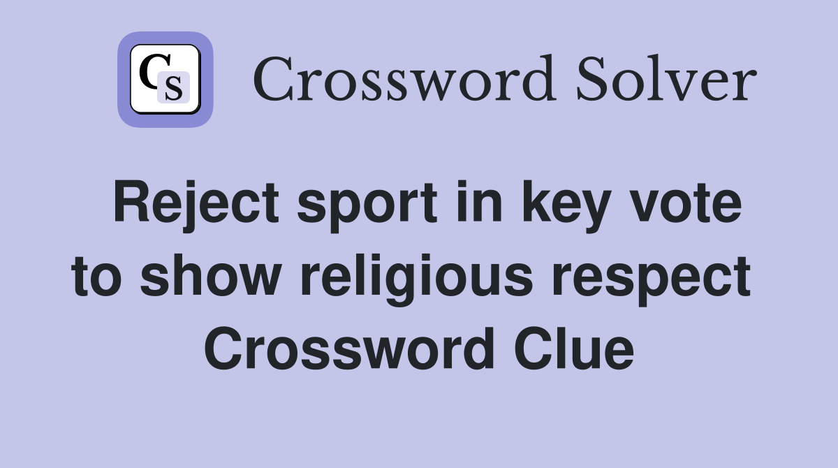 Reject sport in key vote to show religious respect  Crossword Clue