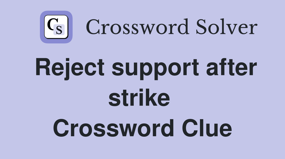 Reject support after strike  Crossword Clue