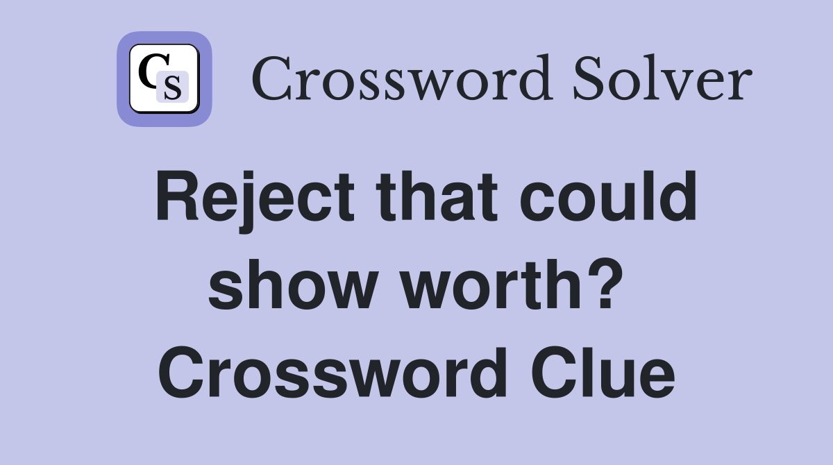 Reject that could show worth? Crossword Clue