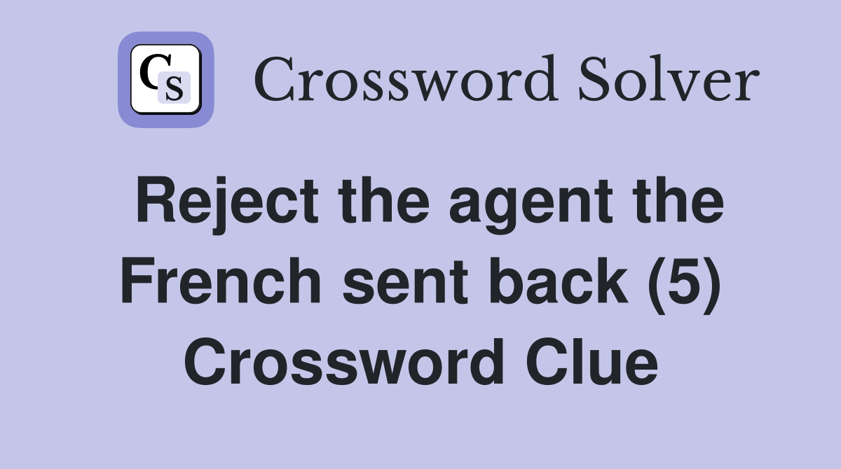 Reject the agent the French sent back (5) Crossword Clue