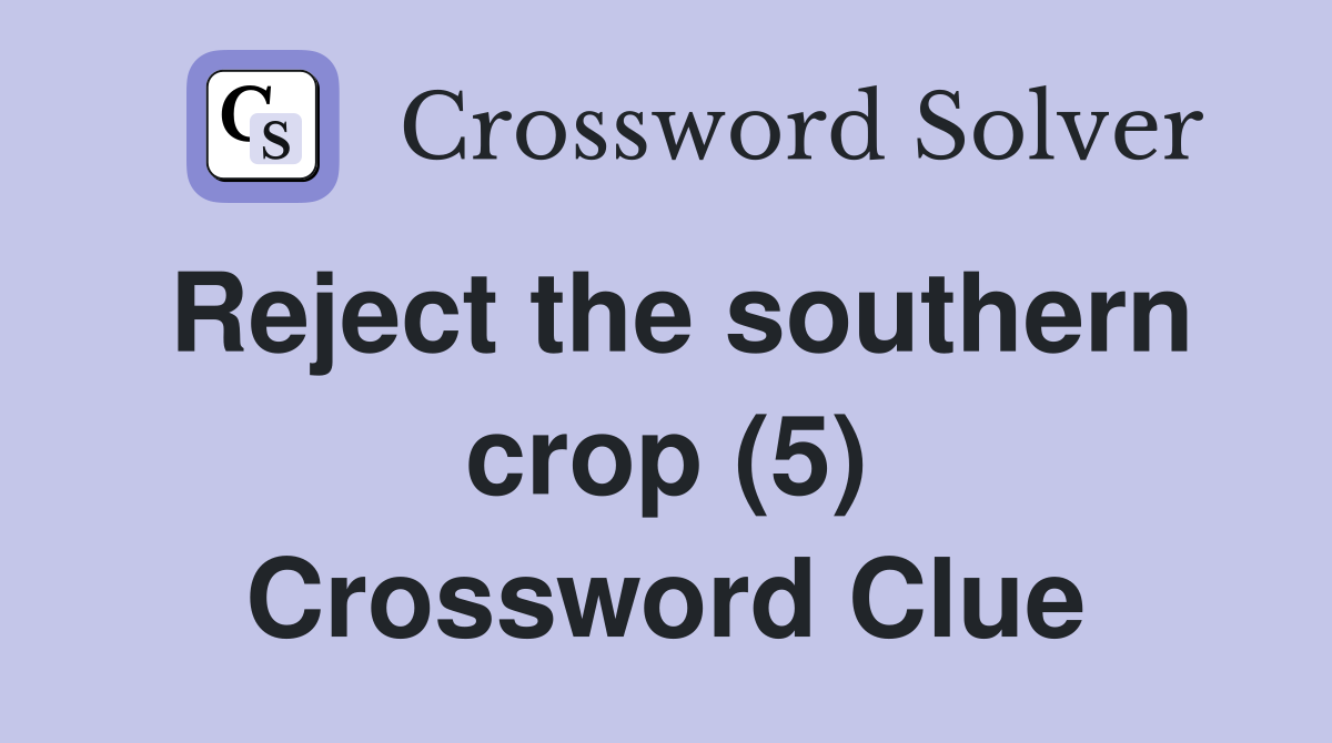 Reject the southern crop (5) Crossword Clue