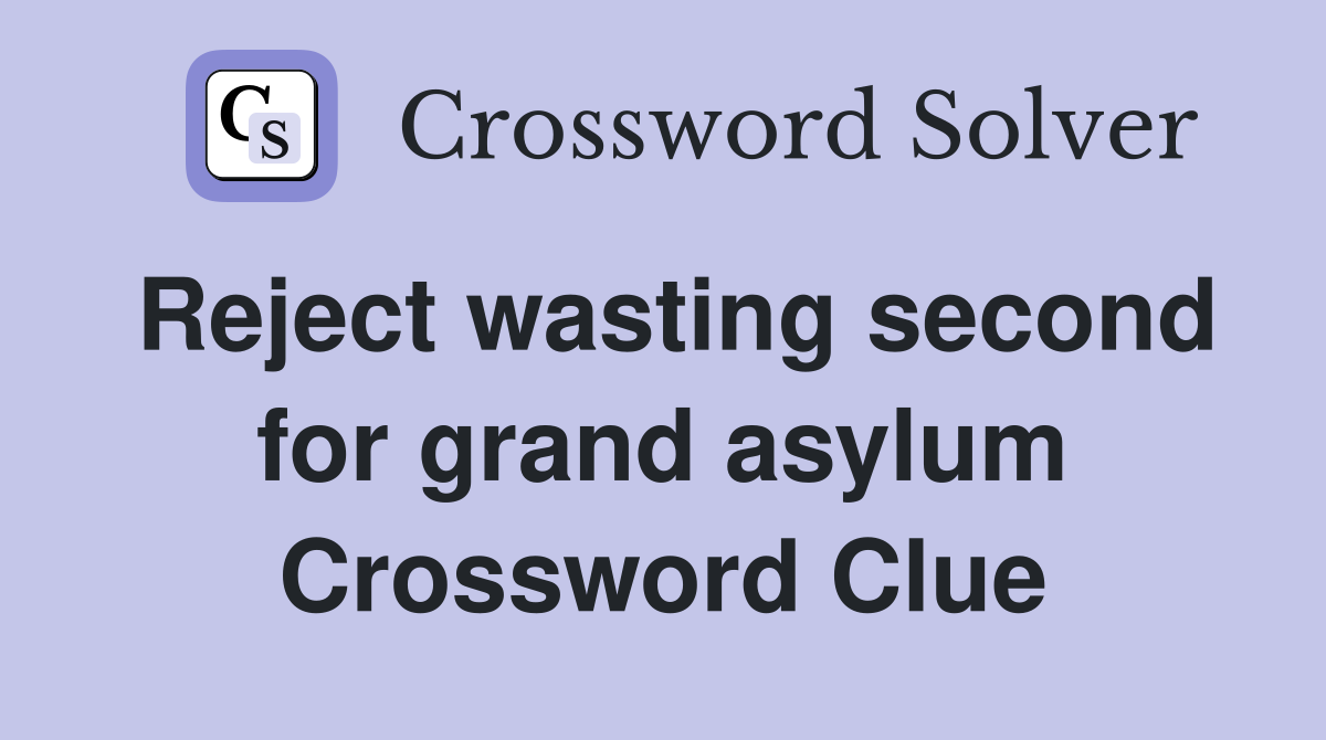 Reject wasting second for grand asylum Crossword Clue
