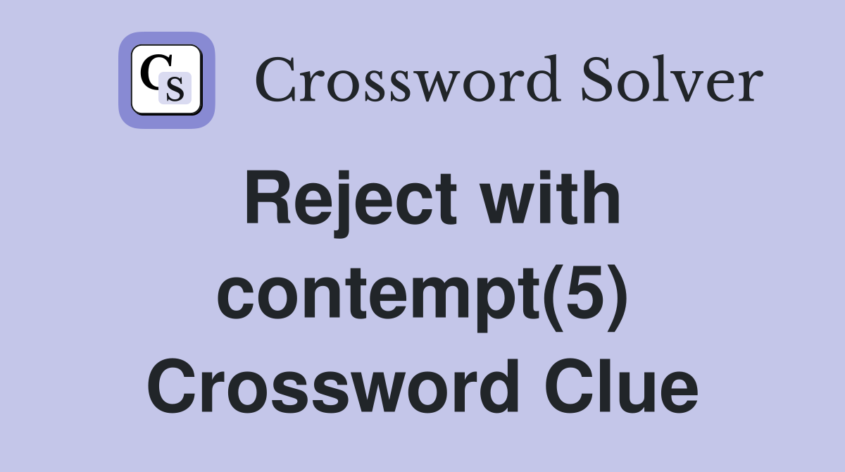 Reject with contempt(5) Crossword Clue