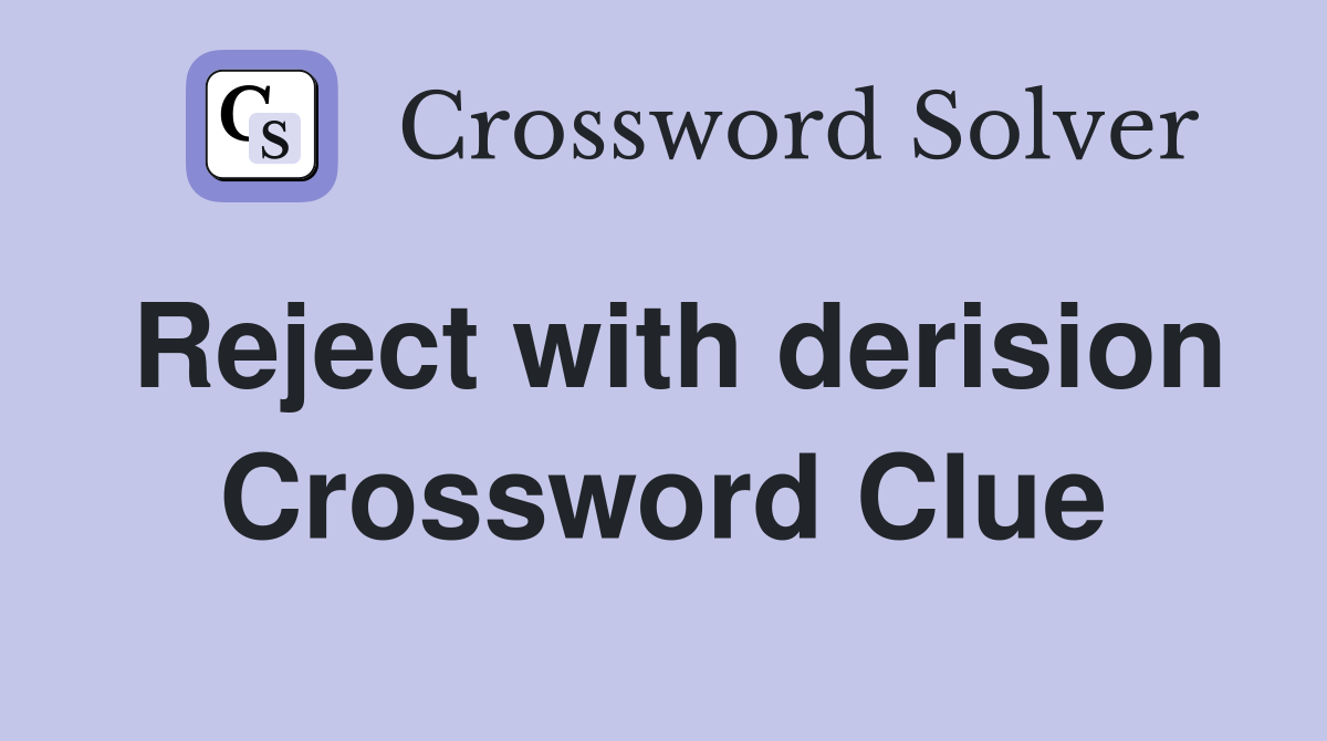 Reject with derision Crossword Clue