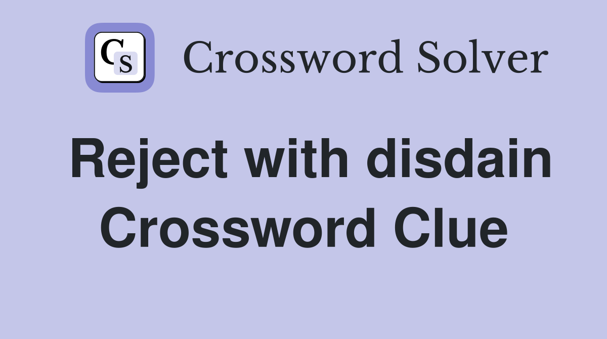 Reject with disdain Crossword Clue