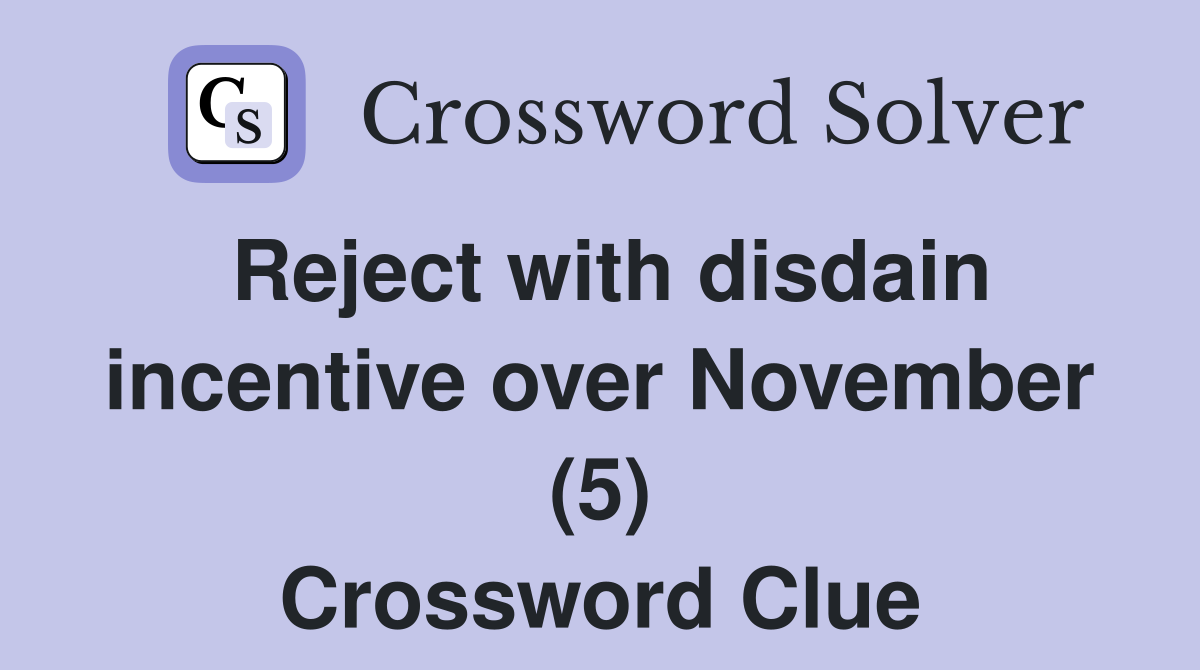 Reject with disdain incentive over November (5) Crossword Clue