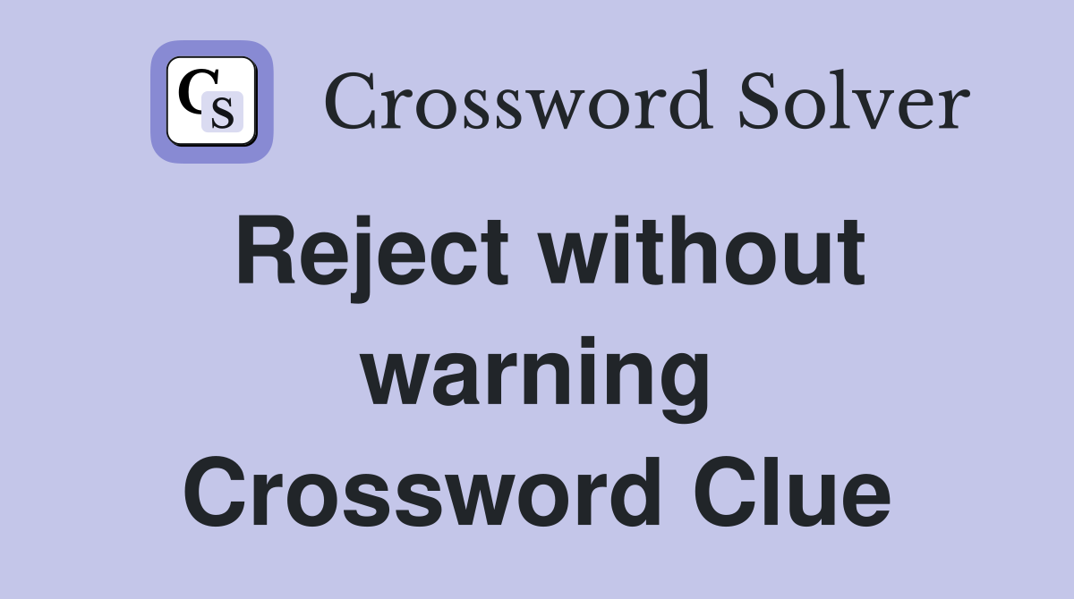 Reject without warning Crossword Clue