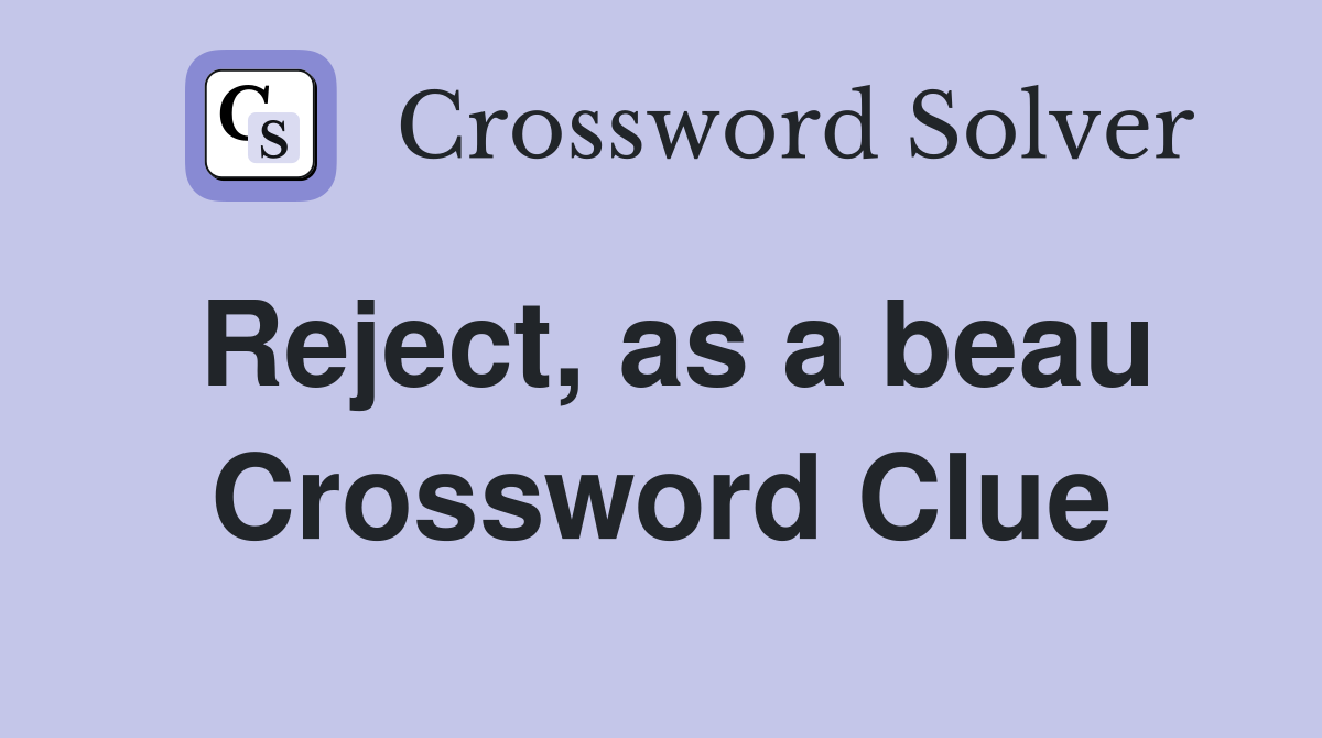 Reject, as a beau Crossword Clue