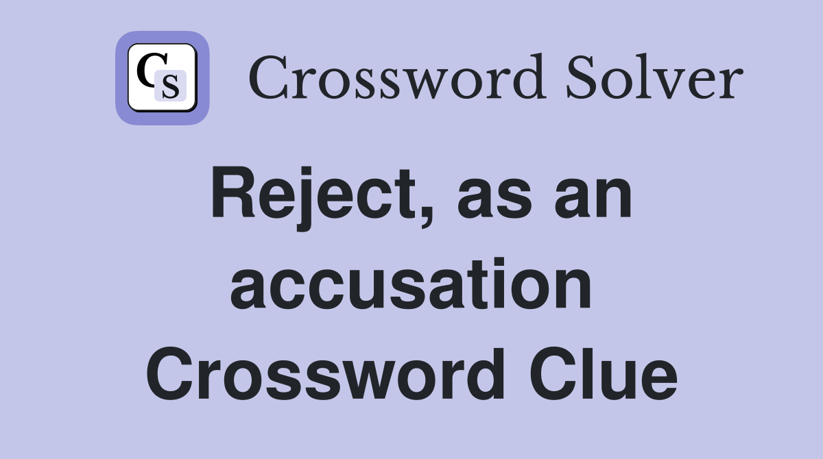 Reject, as an accusation Crossword Clue