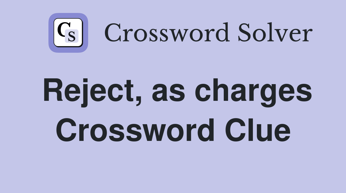 Reject, as charges Crossword Clue
