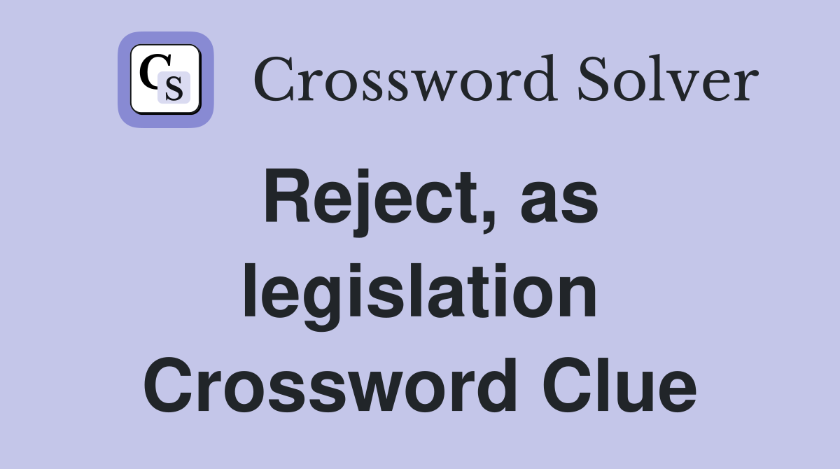 Reject, as legislation Crossword Clue