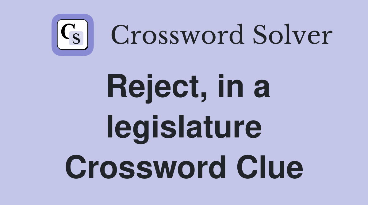 Reject, in a legislature Crossword Clue