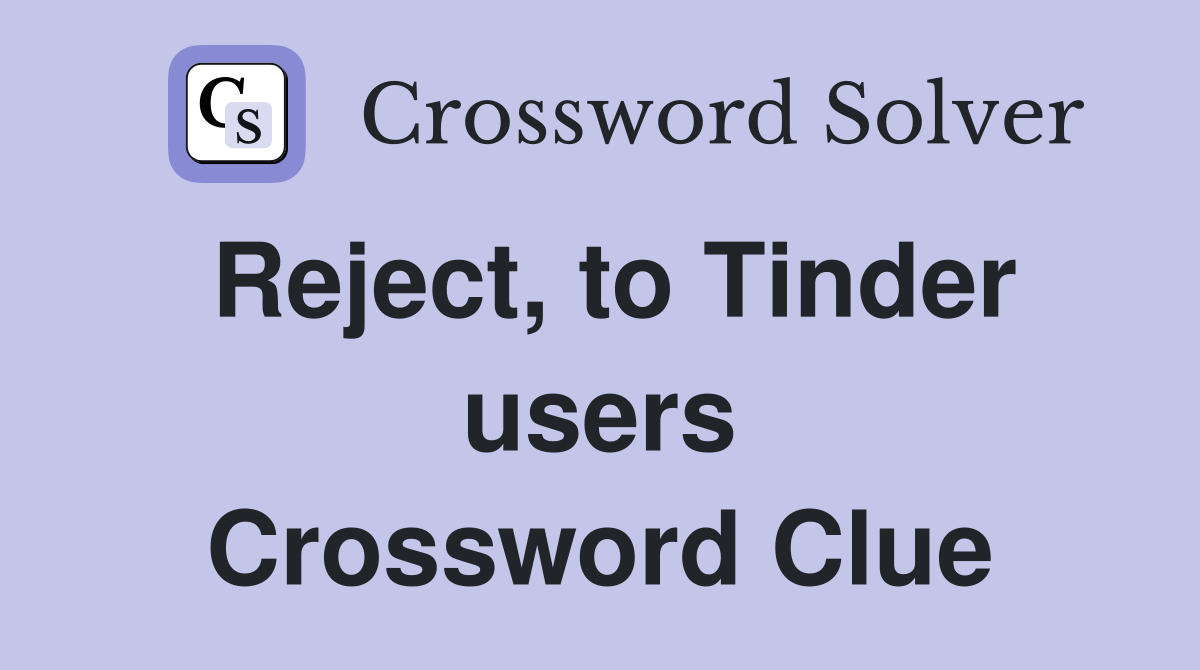 Reject, to Tinder users Crossword Clue