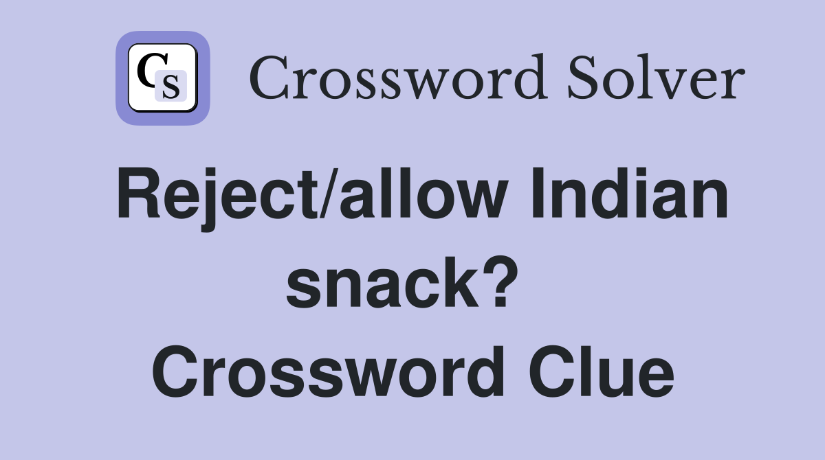 Reject/allow Indian snack?  Crossword Clue