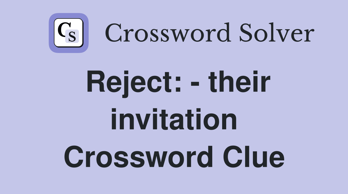 Reject: - their invitation Crossword Clue