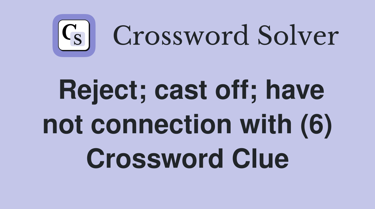 Reject; cast off; have not connection with (6) Crossword Clue