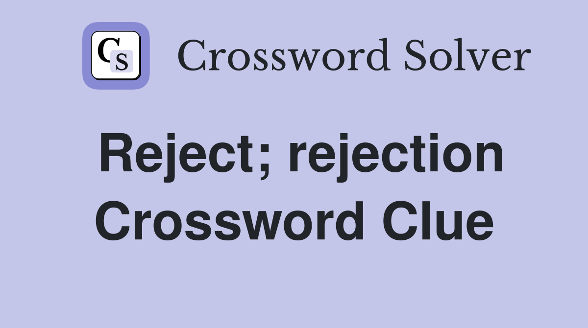 Reject; rejection Crossword Clue
