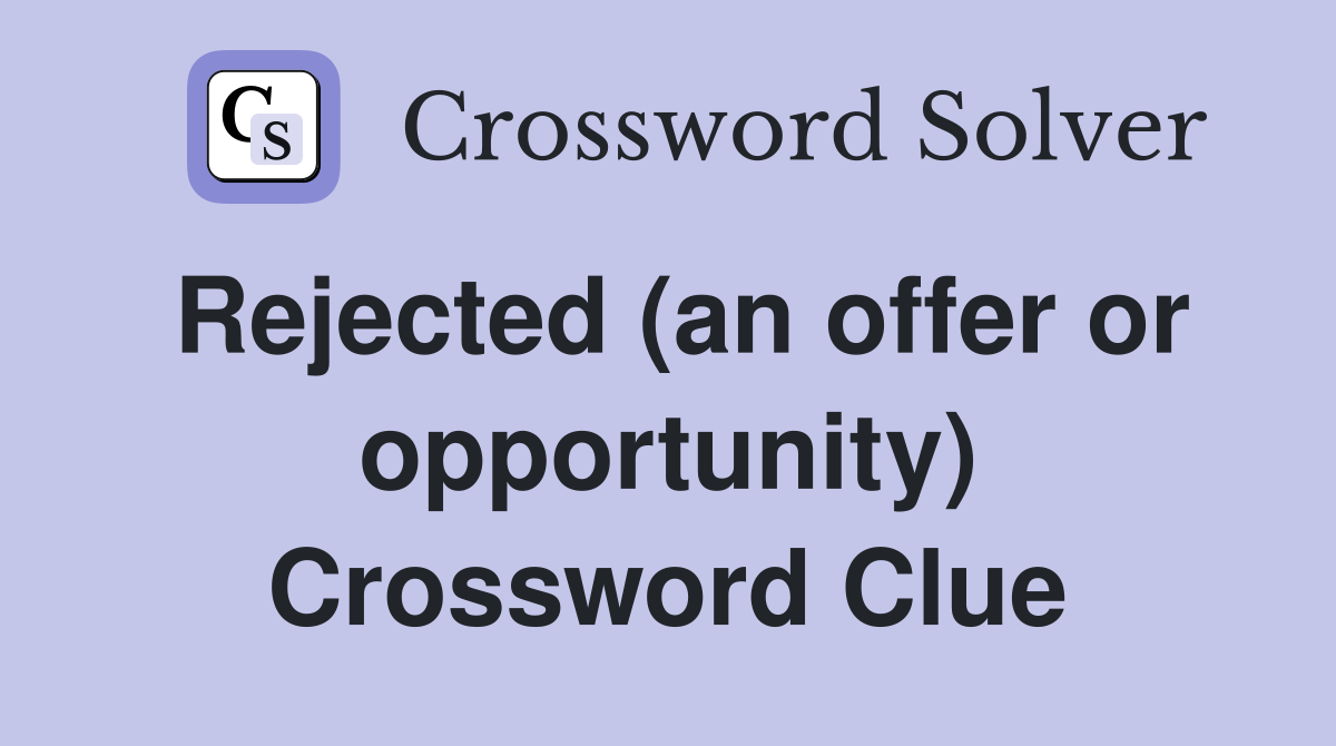 Rejected (an offer or opportunity) Crossword Clue