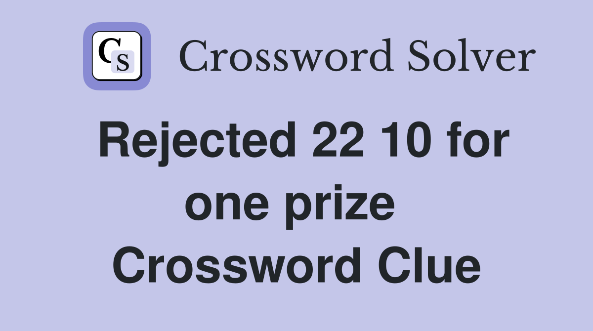 Rejected 22 10 for one prize  Crossword Clue