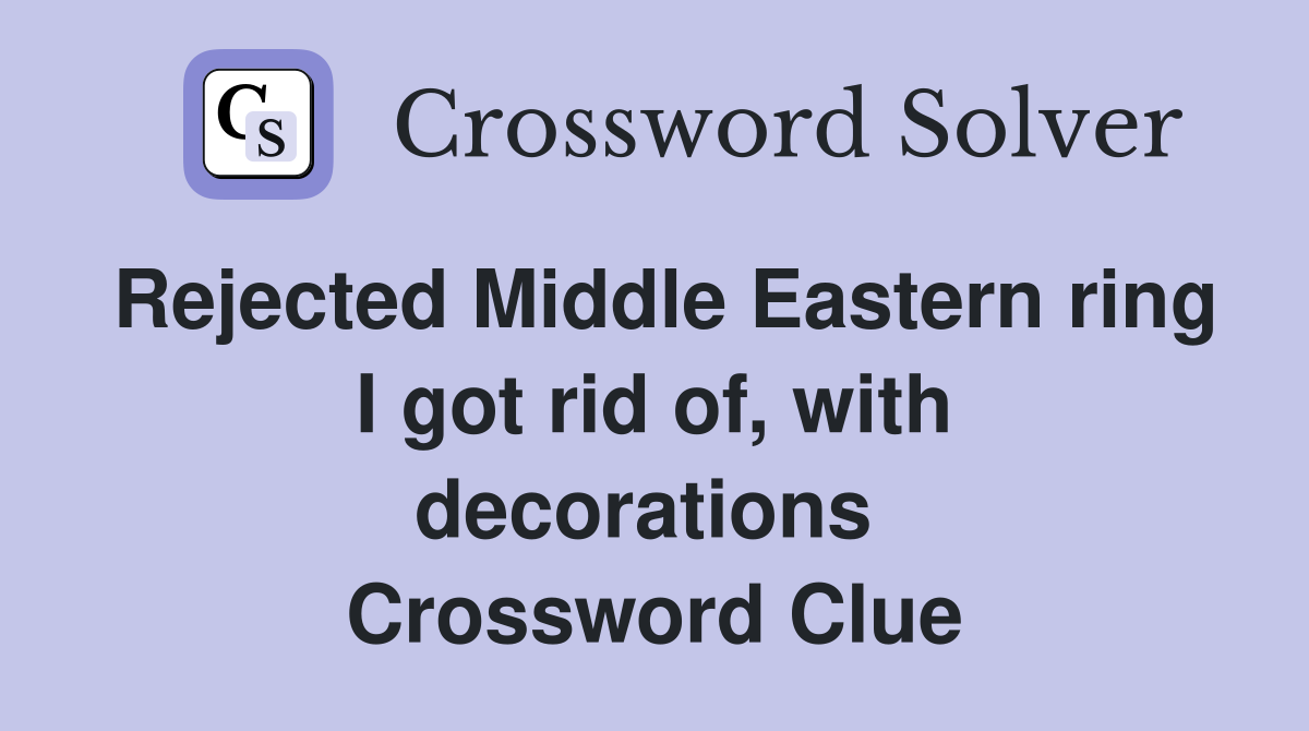 Rejected Middle Eastern ring I got rid of, with decorations  Crossword Clue
