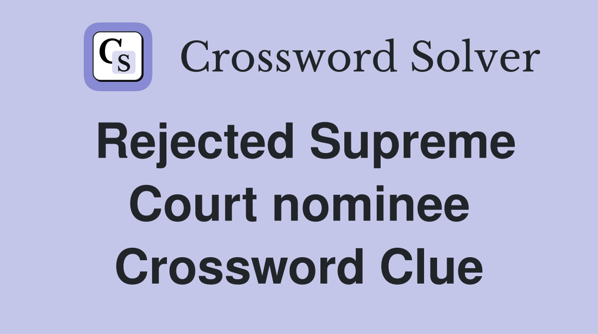 Rejected Supreme Court nominee Crossword Clue