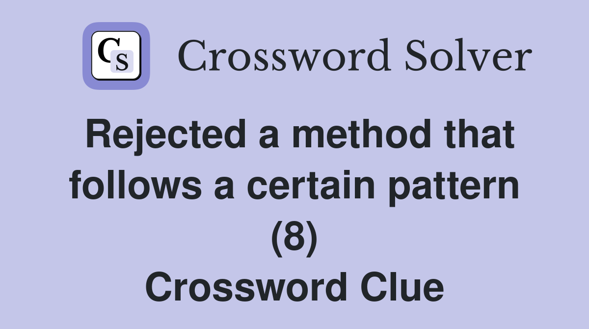 Rejected a method that follows a certain pattern (8) Crossword Clue