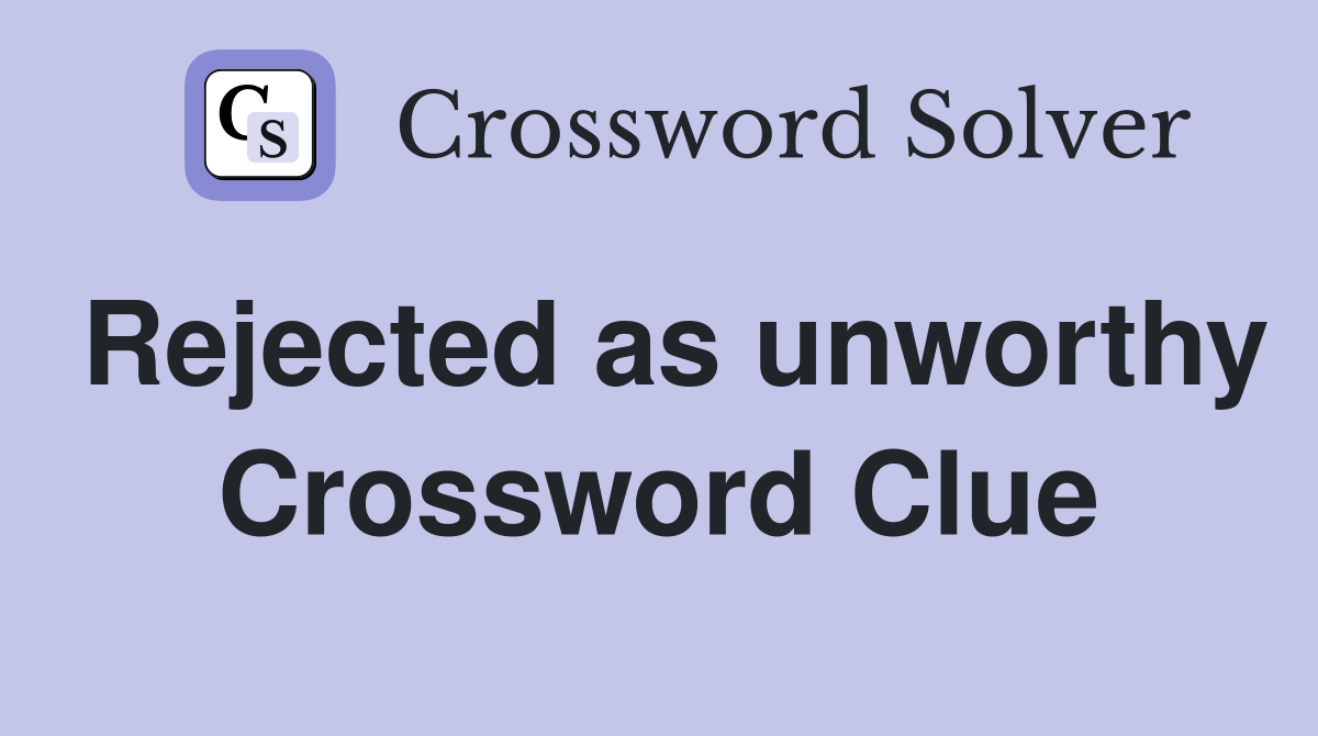 Rejected as unworthy Crossword Clue
