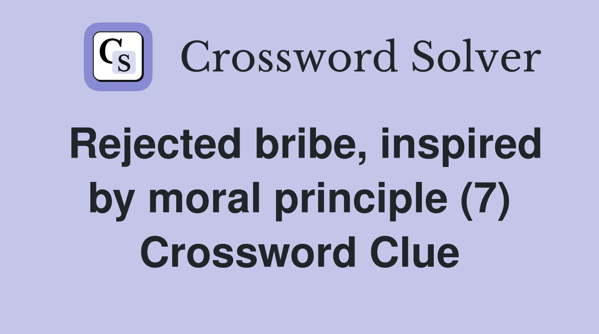 Rejected bribe, inspired by moral principle (7) Crossword Clue