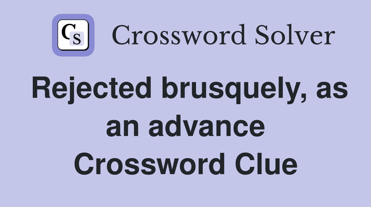 Rejected brusquely, as an advance Crossword Clue