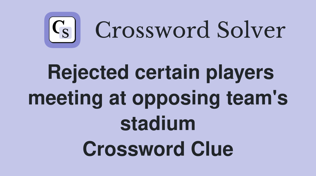 Rejected certain players meeting at opposing team's stadium Crossword Clue