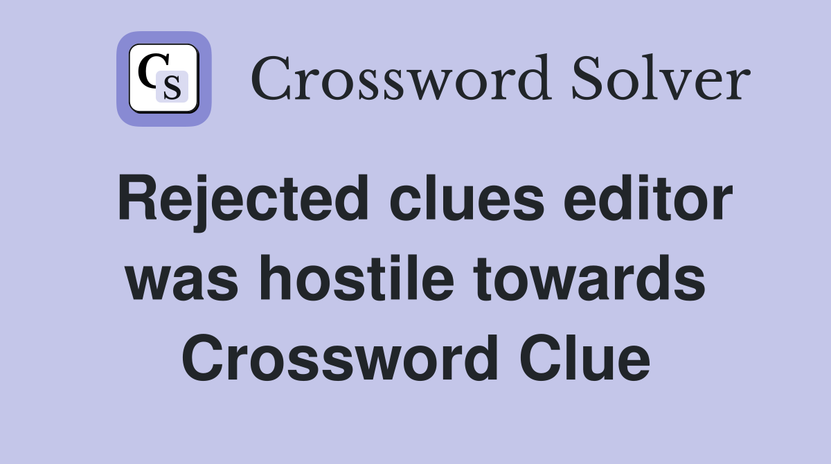 Rejected clues editor was hostile towards Crossword Clue